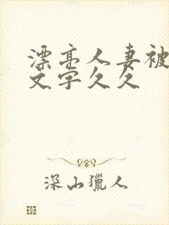 漂亮人妻被强中文字久久