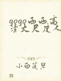 gogo西西高清大尺度人体