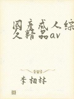 国产成人综合久久精品av