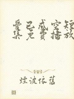 爱已成空短剧全集免费播放