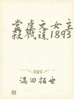 当虐文女主修了杀戮道1893