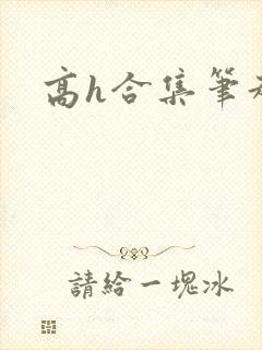高h合集笔趣阁