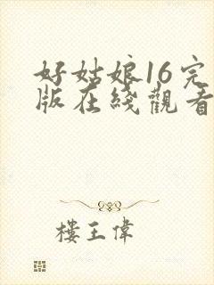 好姑娘16完整版在线观看全集高清