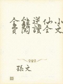 全能逆仙小说免费阅读全文最新章节