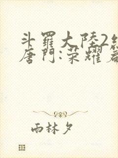 斗罗大陆2绝世唐门:荣耀篇