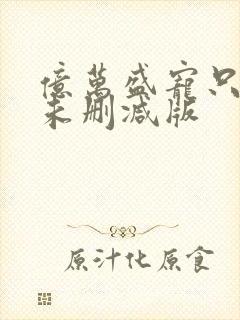 亿万盛宠只为你未删减版