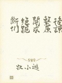 断绝关系后哥哥们跪求原谅短剧全集观看封面