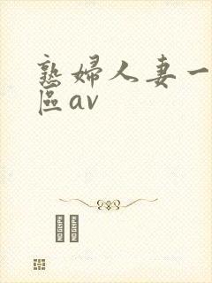 熟妇人妻一区二区av