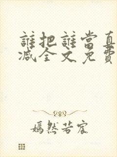 谁把谁当真无删减全文免费阅读