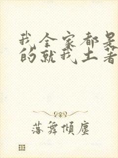 我全家都是穿来的就我土著 全文免费阅读