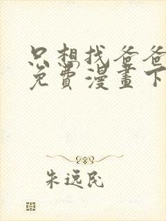 只想找爸爸漫画免费漫画下拉式六漫画