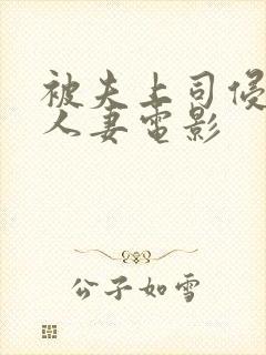 被夫上司侵犯的人妻电影