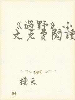 《过野》小说全文免费阅读