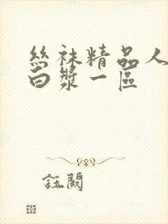 丝袜精品人妻喷白浆一区