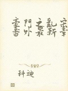 豪门之乱宋雪德番外最新章节