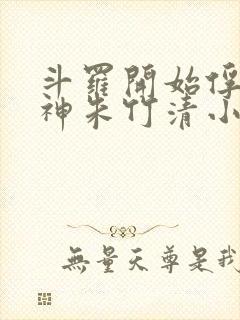 斗罗开始俘获女神朱竹清小说