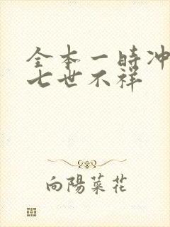 全本一时冲动,七世不祥