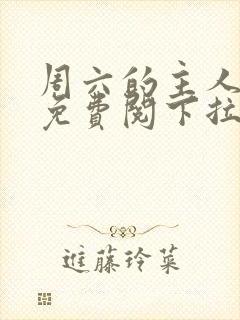 周六的主人漫画免费阅下拉式阅读