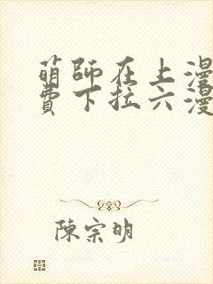 萌师在上漫画免费下拉六漫画