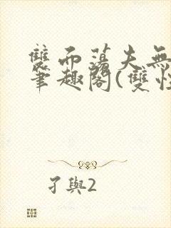 双面荡夫无删改笔趣阁(双性)