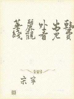 华丽外出韩剧在线观看免费全集电视剧高清