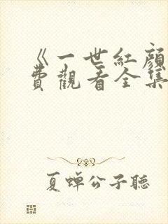 《一世红颜》免费观看全集高清