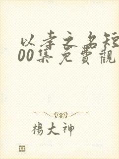 以孝之名短剧100集免费观看