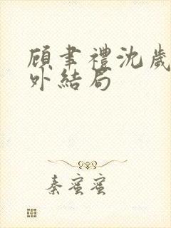 顾聿礼沈岁宁番外结局