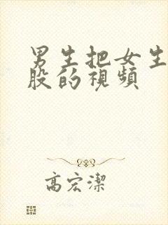 男生把女生干屁股的视频