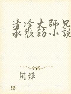 清冷大师兄被迫承欢的小说