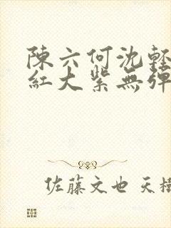 陈六何沈轻舞大红大紫无弹窗