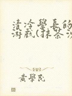 清冷学长的神奇游戏(抹茶沙冰)封面