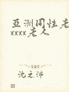 亚洲同性老汉xxxxx老人