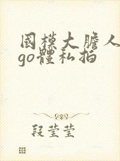 国模大胆人gogo体私拍