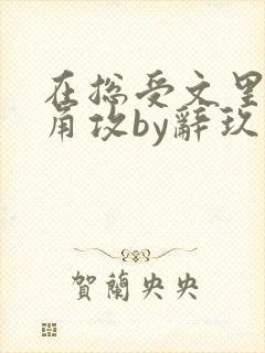 在总受文里抢主角攻by辞玖免费阅读