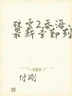 破云2吞海小说最新章节列表