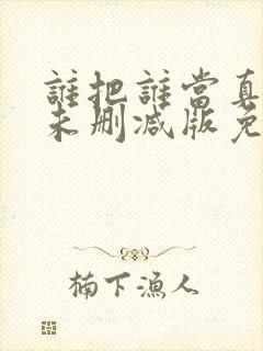 谁把谁当真全文未删减版免费阅读