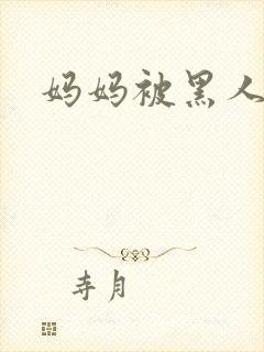 妈妈被黑人调教