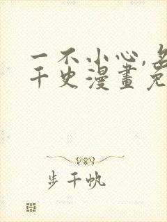 一不小心,名垂千史漫画免费阅读