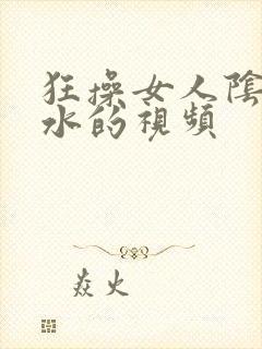 狂操女人阴道喷水的视频