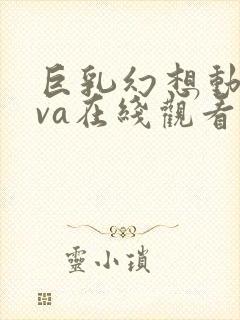 巨乳幻想动漫ova在线观看