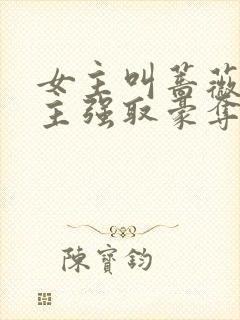 女主叫蔷薇被男主强取豪夺的小说