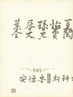 叶辰孙怡夏若雪全文免费阅读笔趣阁逆剑狂神