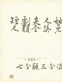 短剧夫人她是非人类全集免费观看