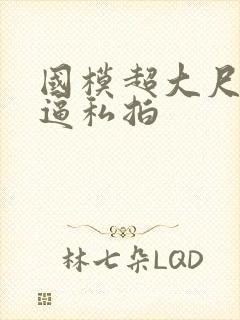 国模超大尺度掰逼私拍