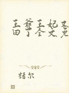 王爷王妃又去种田了全文免费阅读