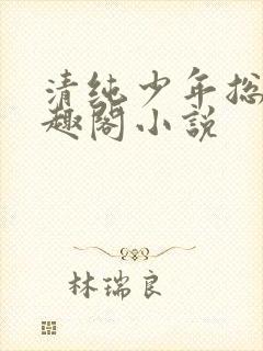 清纯少年总受笔趣阁小说