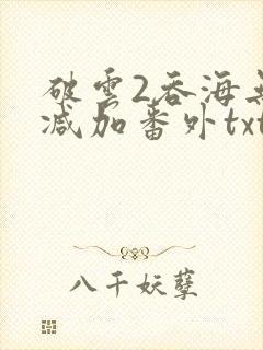 破云2吞海无删减加番外txt
