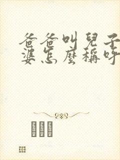 爸爸叫儿子的老婆怎么称呼