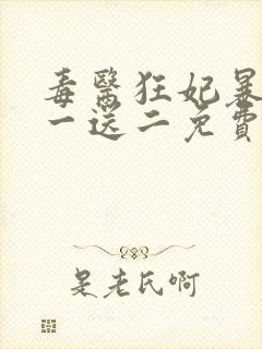 毒医狂妃暴君娶一送二免费阅读全文